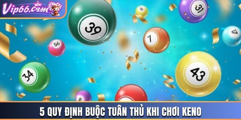 5 quy định buộc tuân thủ khi chơi Keno