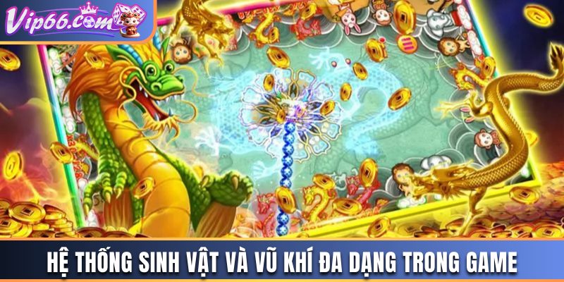 Hệ thống sinh vật và vũ khí đa dạng trong game