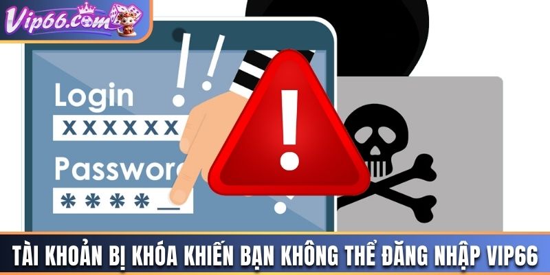 Tài khoản bị khóa khiến bạn không thể đăng nhập Vip66