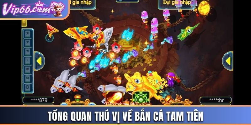 Tổng quan thú vị về bắn cá Tam Tiên